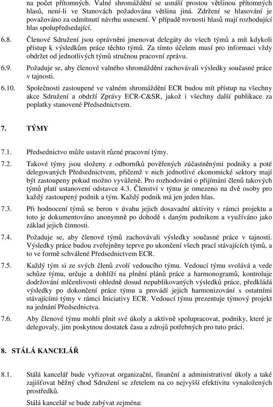 Za tímto účelem musí pro informaci vždy obdržet od jednotlivých týmů stručnou pracovní zprávu. 6.9. Požaduje se, aby členové valného shromáždění zachovávali výsledky současné práce v tajnosti. 6.10.