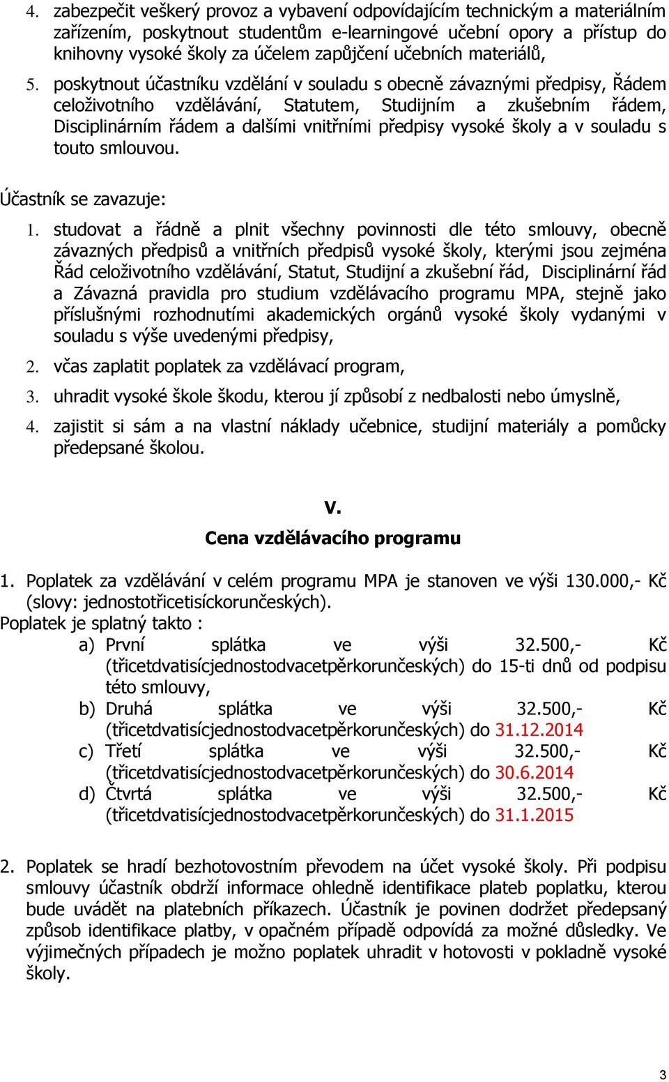 poskytnout účastníku vzdělání v souladu s obecně závaznými předpisy, Řádem celoživotního vzdělávání, Statutem, Studijním a zkušebním řádem, Disciplinárním řádem a dalšími vnitřními předpisy vysoké