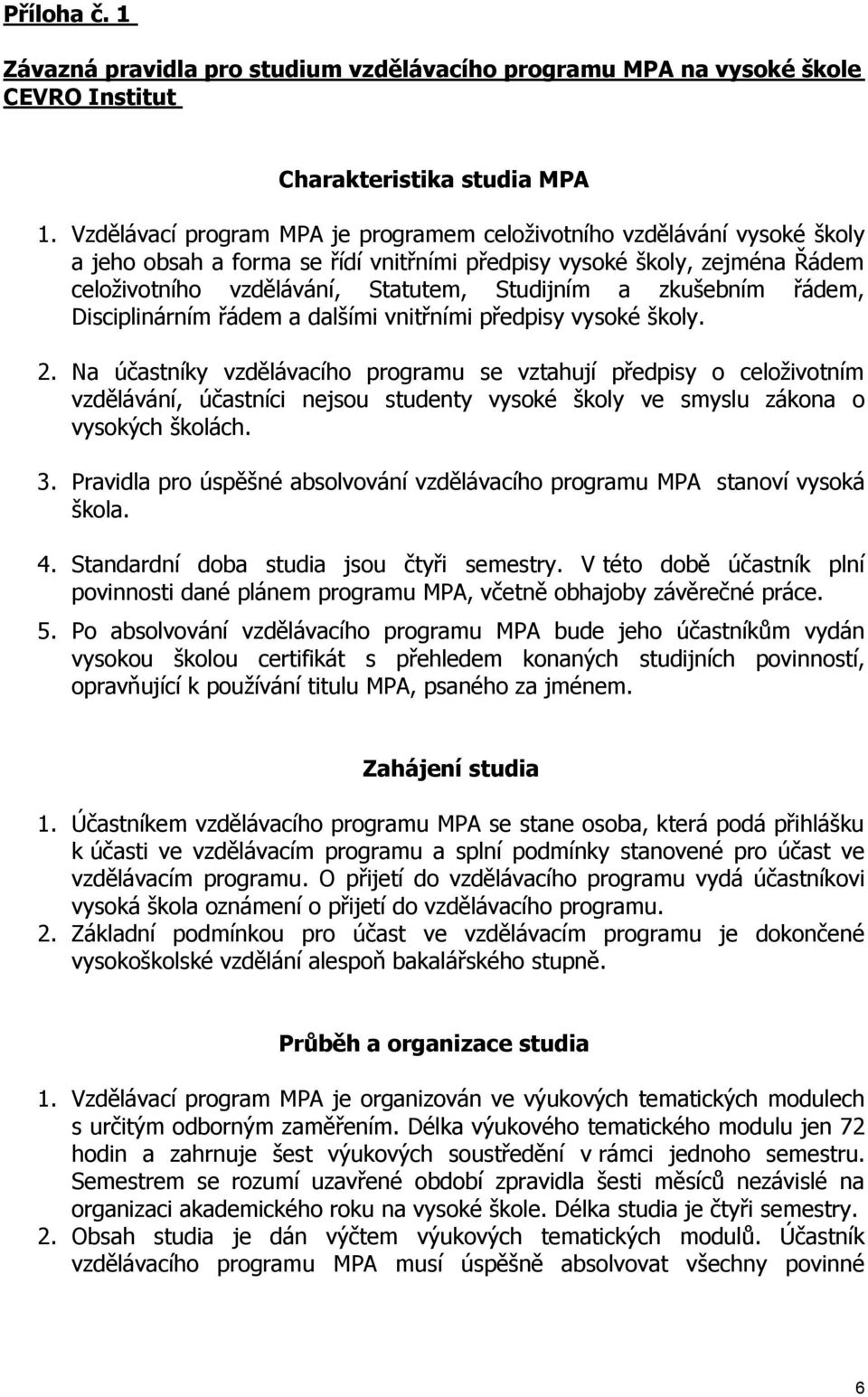 zkušebním řádem, Disciplinárním řádem a dalšími vnitřními předpisy vysoké školy. 2.