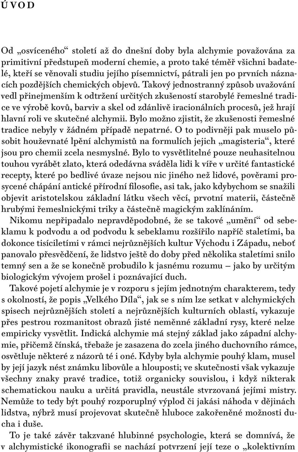 Takový jednostranný způsob uvažování vedl přinejmenším k odtržení určitých zkušeností starobylé řemeslné tradice ve výrobě kovů, barviv a skel od zdánlivě iracionálních procesů, jež hrají hlavní roli