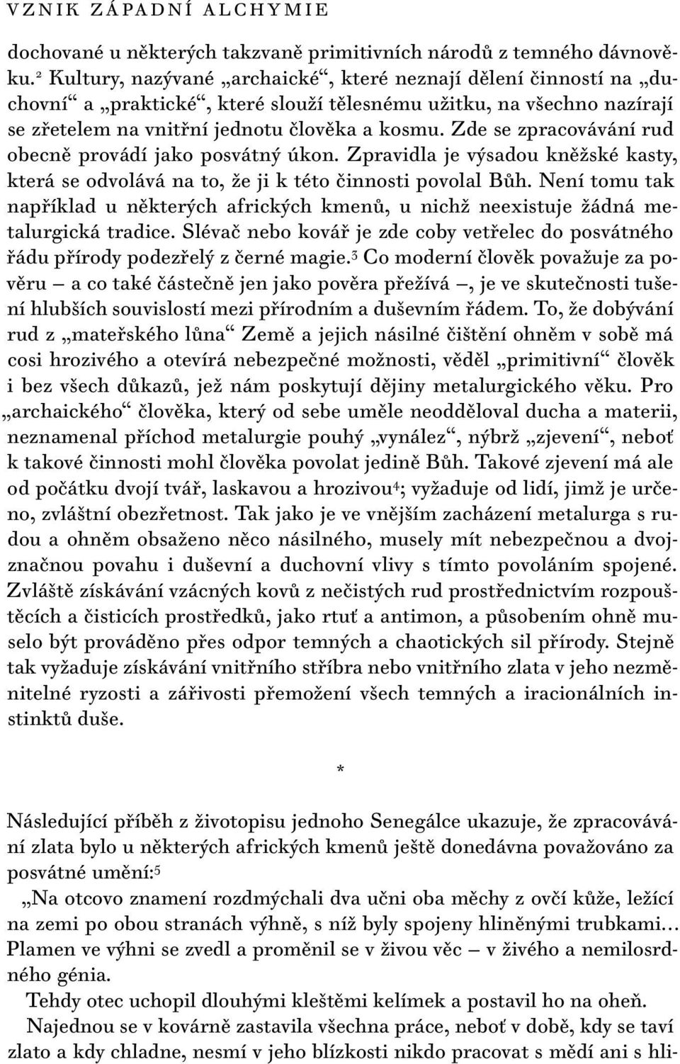 Zde se zpracovávání rud obecně provádí jako posvátný úkon. Zpravidla je výsadou kněžské kasty, která se odvolává na to, že ji k této činnosti povolal Bůh.