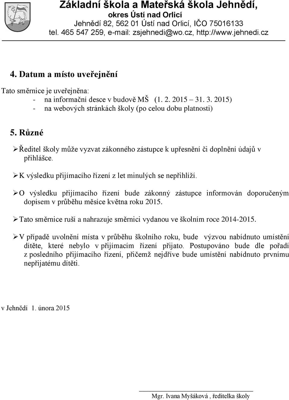 O výsledku přijímacího řízení bude zákonný zástupce informován doporučeným dopisem v průběhu měsíce května roku 2015. Tato směrnice ruší a nahrazuje směrnici vydanou ve školním roce 2014-2015.