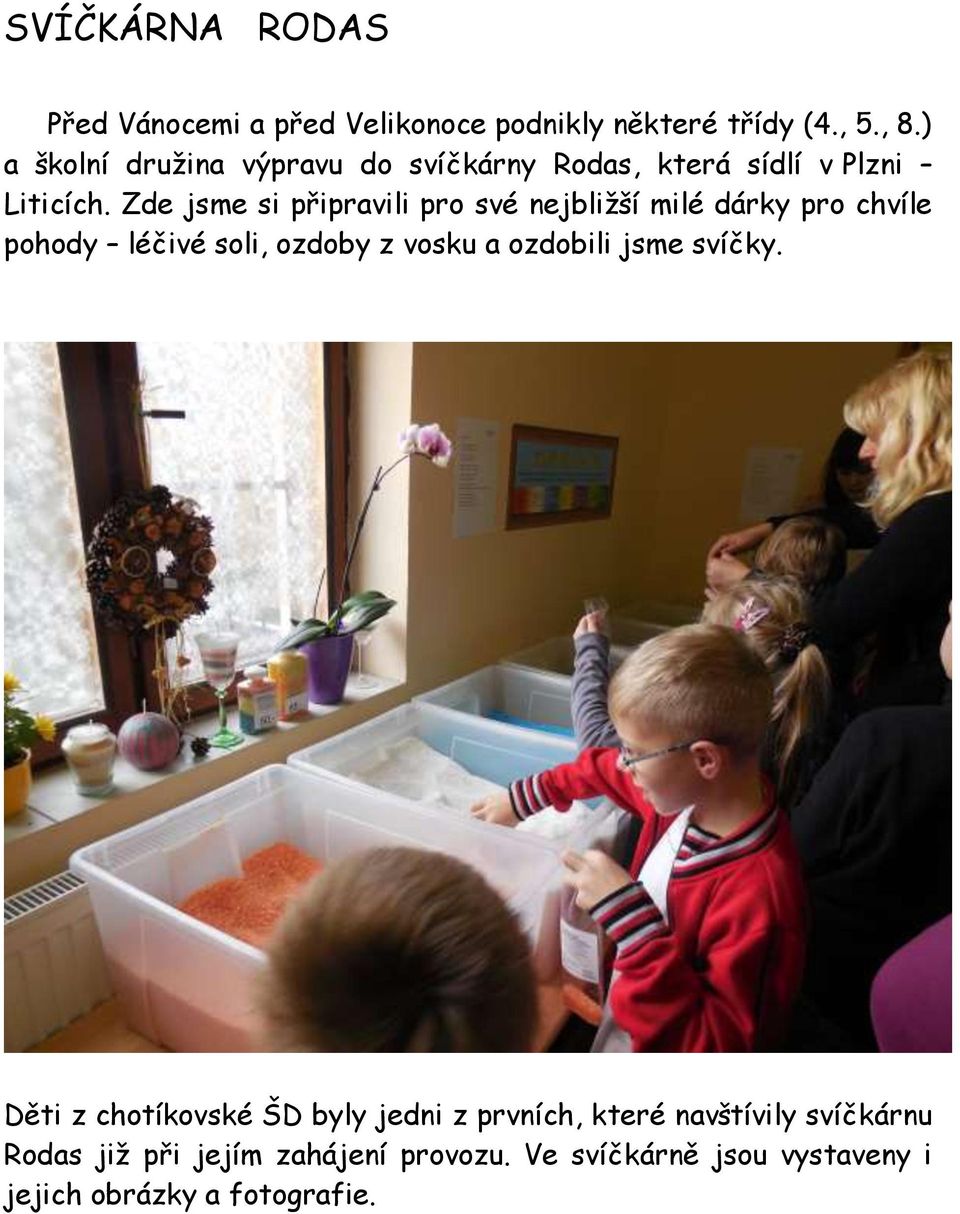 Zde jsme si připravili pro své nejbližší milé dárky pro chvíle pohody léčivé soli, ozdoby z vosku a ozdobili