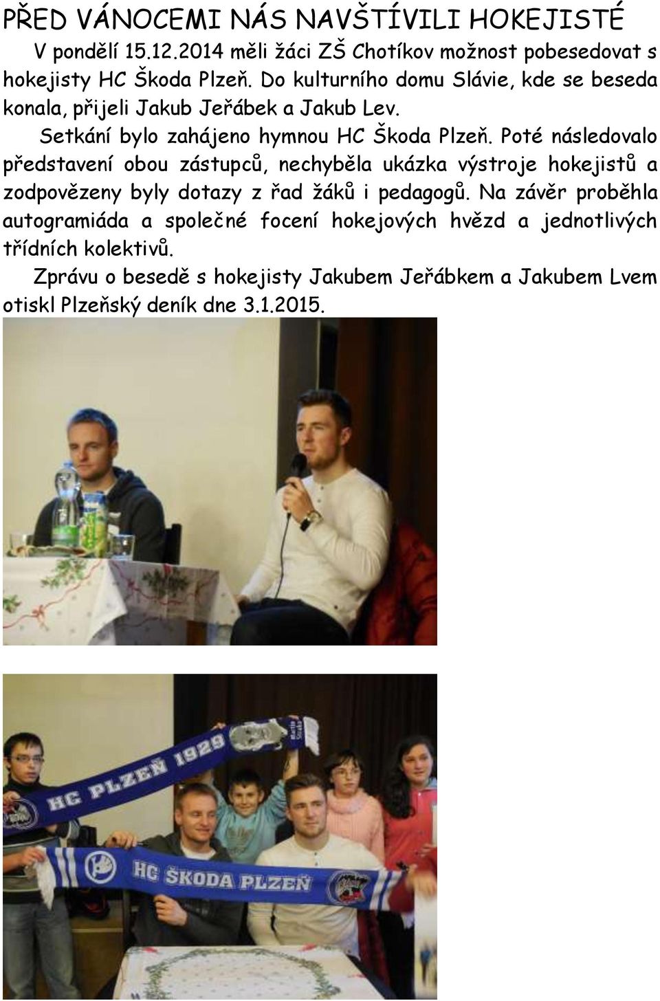 Poté následovalo představení obou zástupců, nechyběla ukázka výstroje hokejistů a zodpovězeny byly dotazy z řad žáků i pedagogů.
