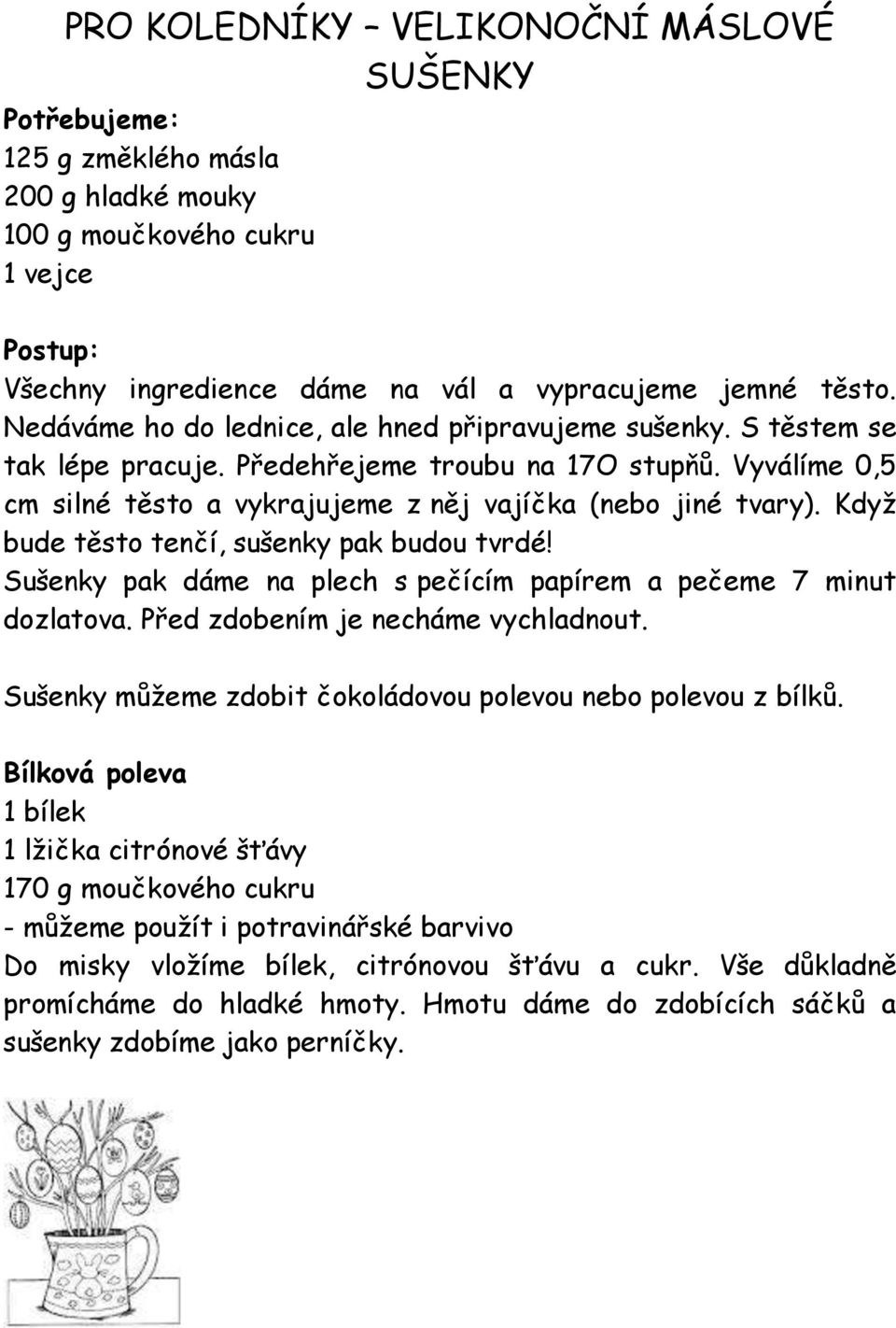 Když bude těsto tenčí, sušenky pak budou tvrdé! Sušenky pak dáme na plech s pečícím papírem a pečeme 7 minut dozlatova. Před zdobením je necháme vychladnout.