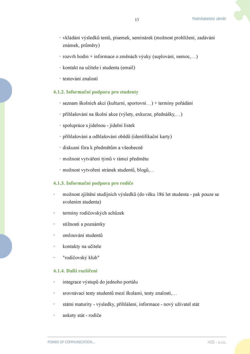 Informační podpora pro studenty seznam školních akcí (kulturní, sportovní ) + termíny pořádání přihlašování na školní akce (výlety, exkurze, přednášky, ) spolupráce s jídelnou - jídelní lístek