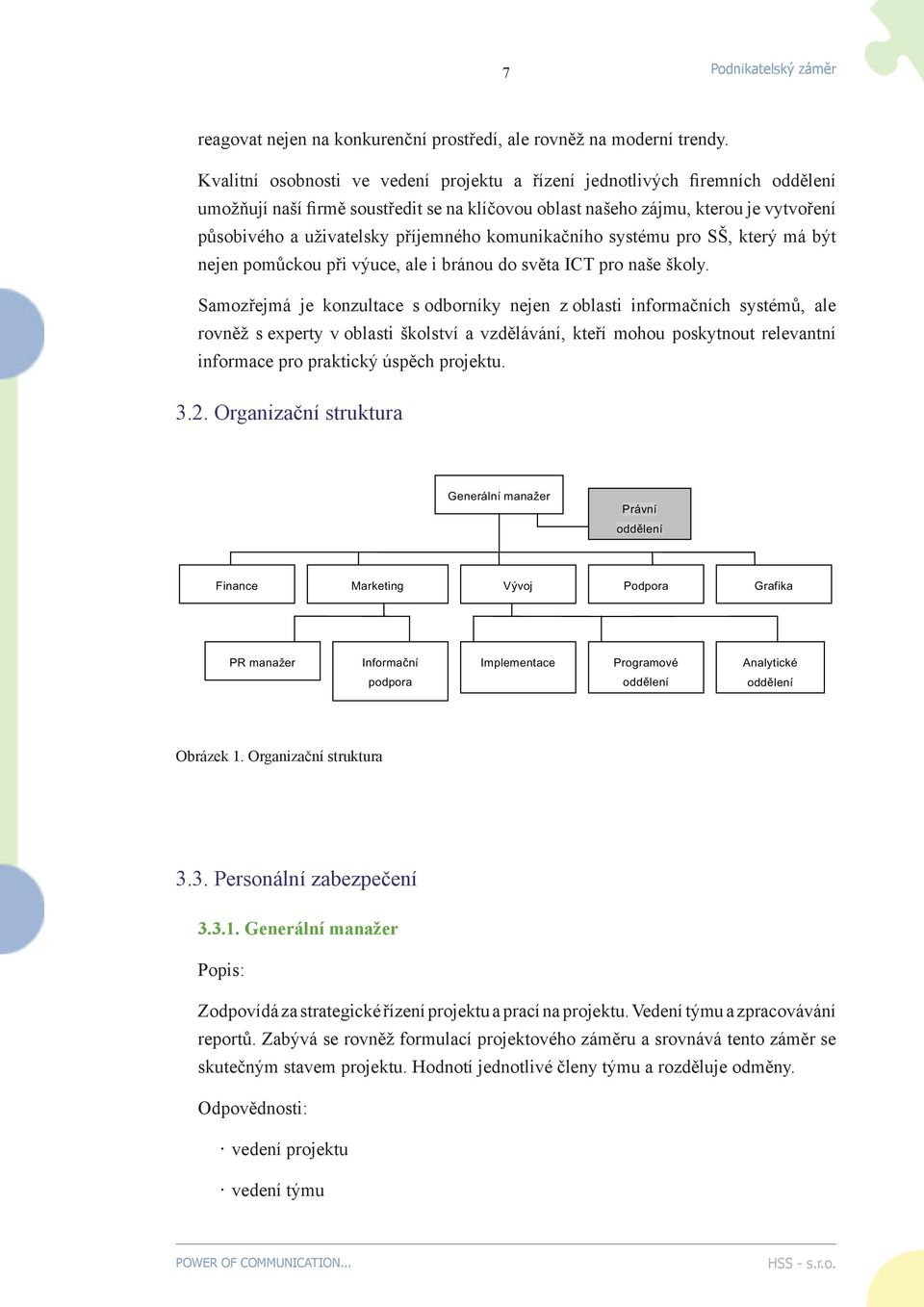 příjemného komunikačního systému pro SŠ, který má být nejen pomůckou při výuce, ale i bránou do světa ICT pro naše školy.