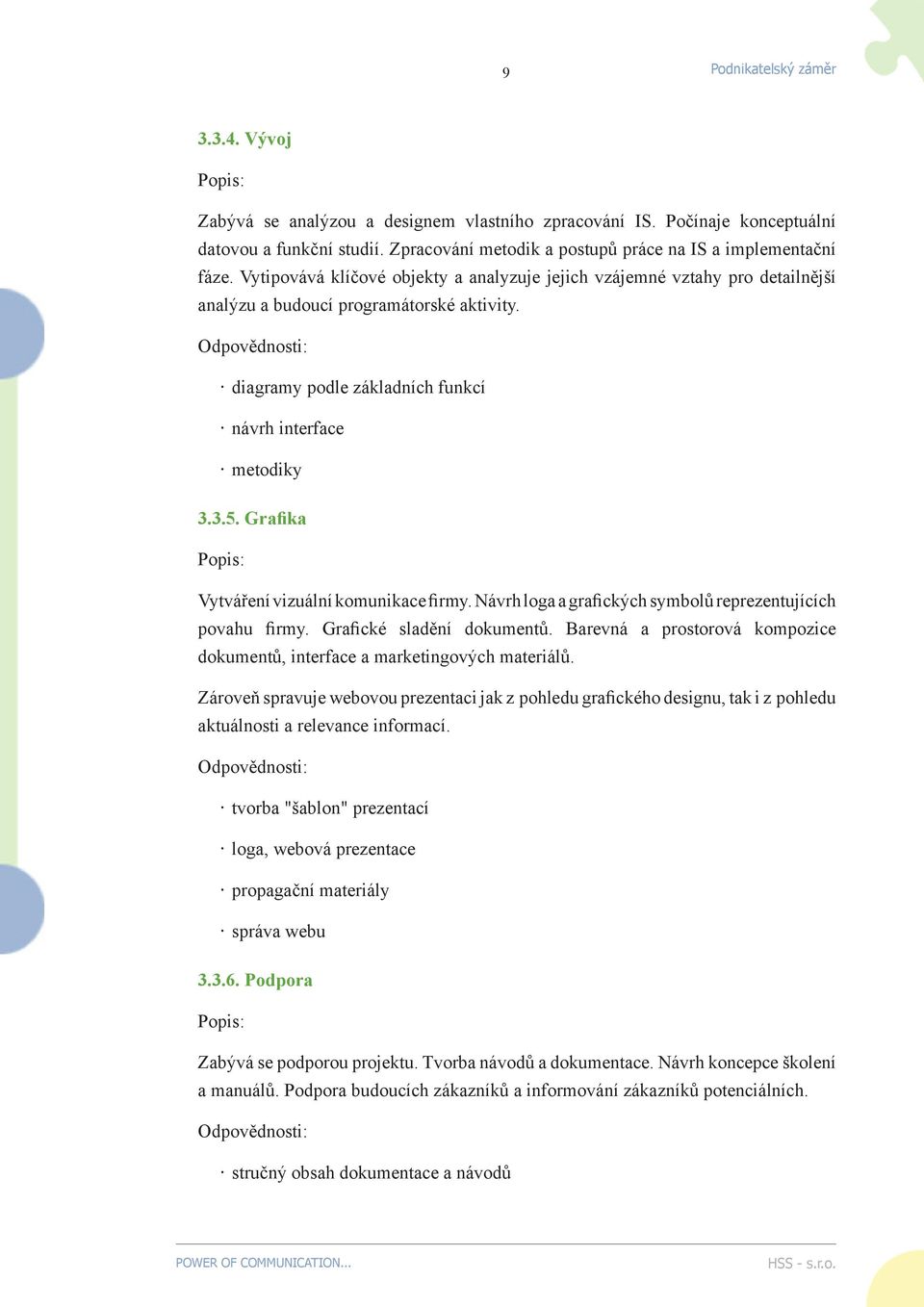 Odpovědnosti: diagramy podle základních funkcí návrh interface metodiky 3.3.5. Grafika Popis: Vytváření vizuální komunikace firmy. Návrh loga a grafických symbolů reprezentujících povahu firmy.