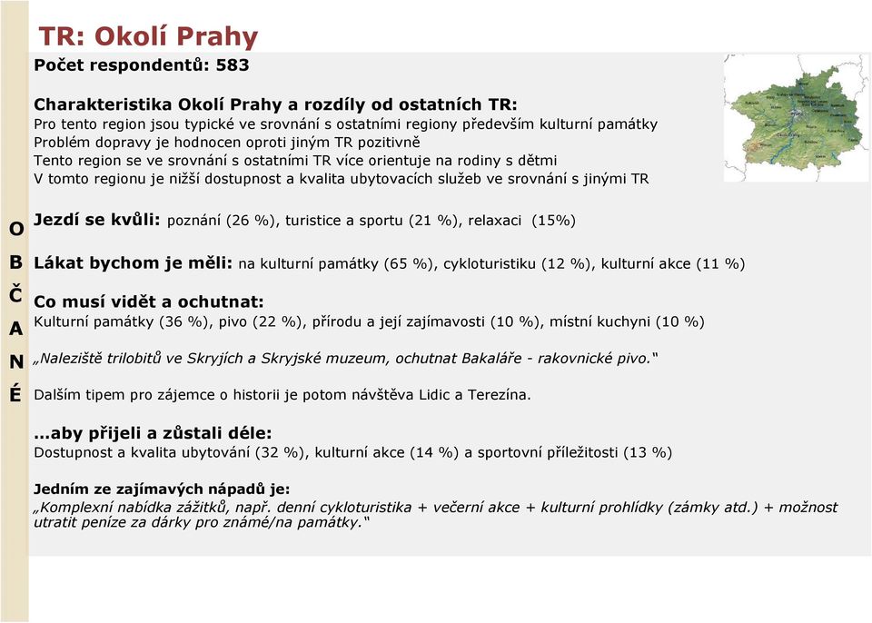 B Č Jezdí se kvůli: poznání (26 %), turistice a sportu (21 %), relaxaci (15%) Lákat bychom je měli: na kulturní památky (65 %), cykloturistiku (12 %), kulturní akce (11 %) Co musí vidět a ochutnat: