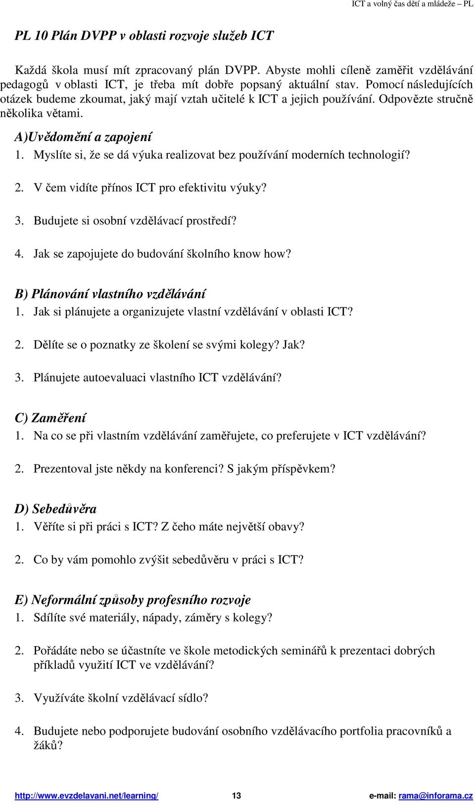 Myslíte si, že se dá výuka realizovat bez používání moderních technologií? 2. V čem vidíte přínos ICT pro efektivitu výuky? 3. Budujete si osobní vzdělávací prostředí? 4.