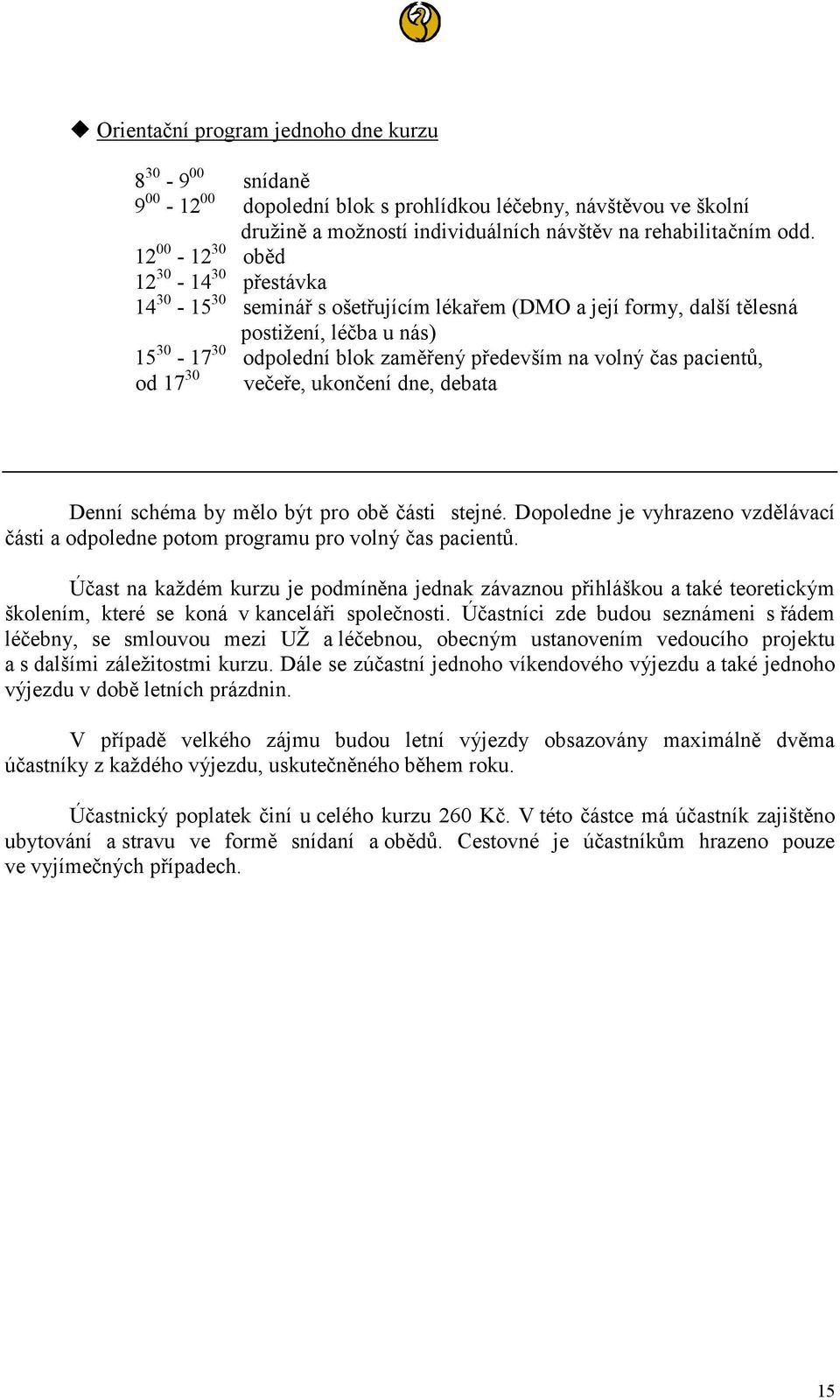 pacientů, od 17 30 večeře, ukončení dne, debata Denní schéma by mělo být pro obě části stejné. Dopoledne je vyhrazeno vzdělávací části a odpoledne potom programu pro volný čas pacientů.