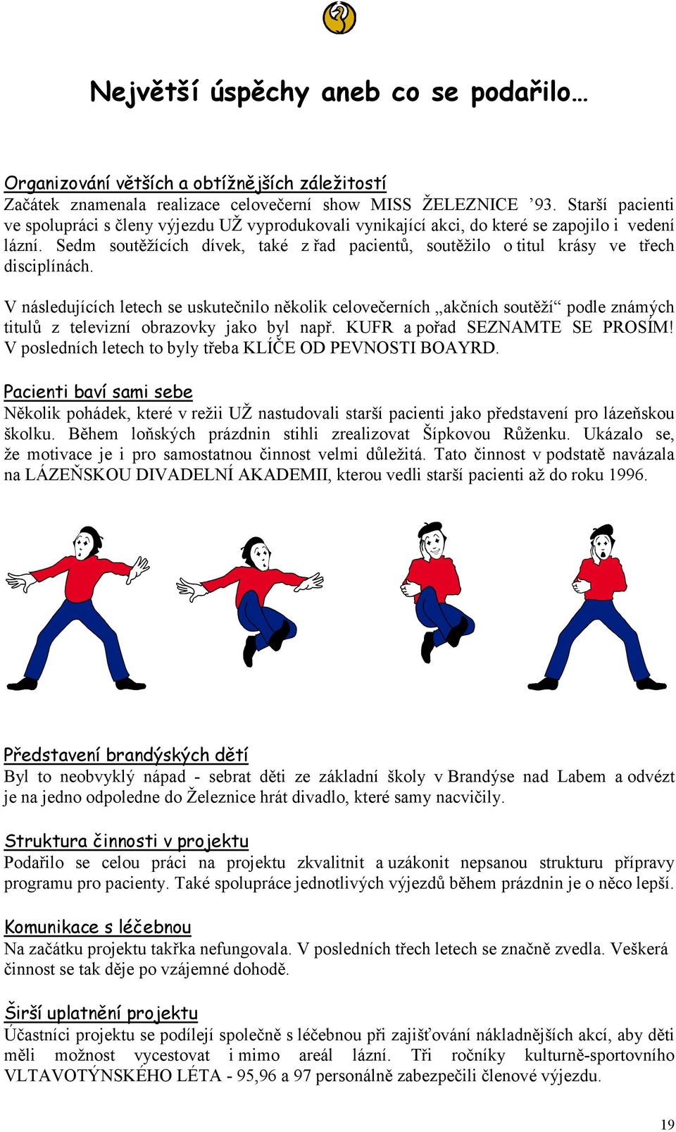 Sedm soutěžících dívek, také z řad pacientů, soutěžilo o titul krásy ve třech disciplínách.