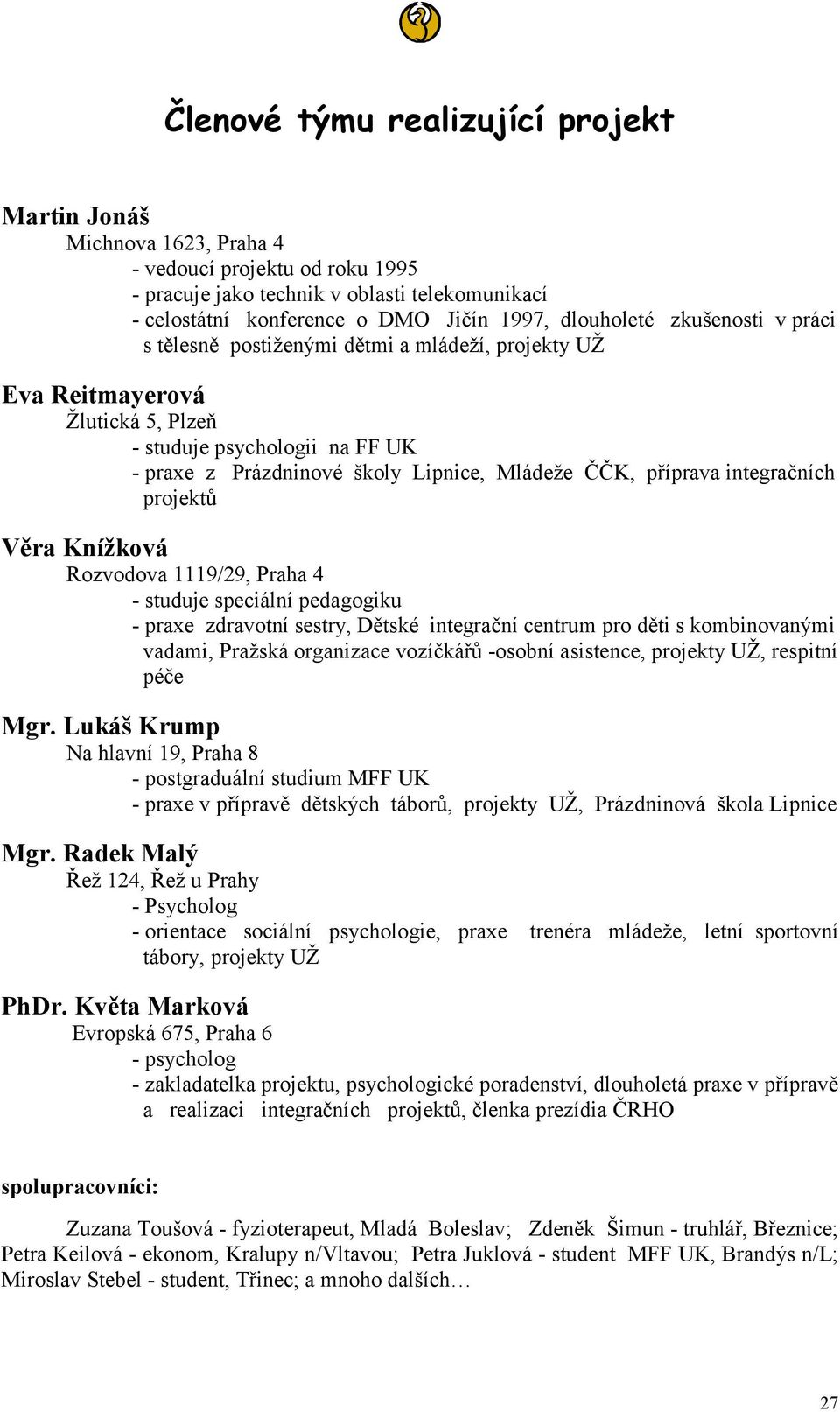 příprava integračních projektů Věra Knížková Rozvodova 1119/29, Praha 4 - studuje speciální pedagogiku - praxe zdravotní sestry, Dětské integrační centrum pro děti s kombinovanými vadami, Pražská