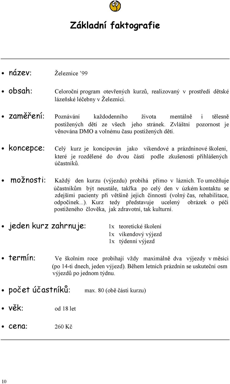 koncepce: Celý kurz je koncipován jako víkendové a prázdninové školení, které je rozdělené do dvou částí podle zkušeností přihlášených účastníků.