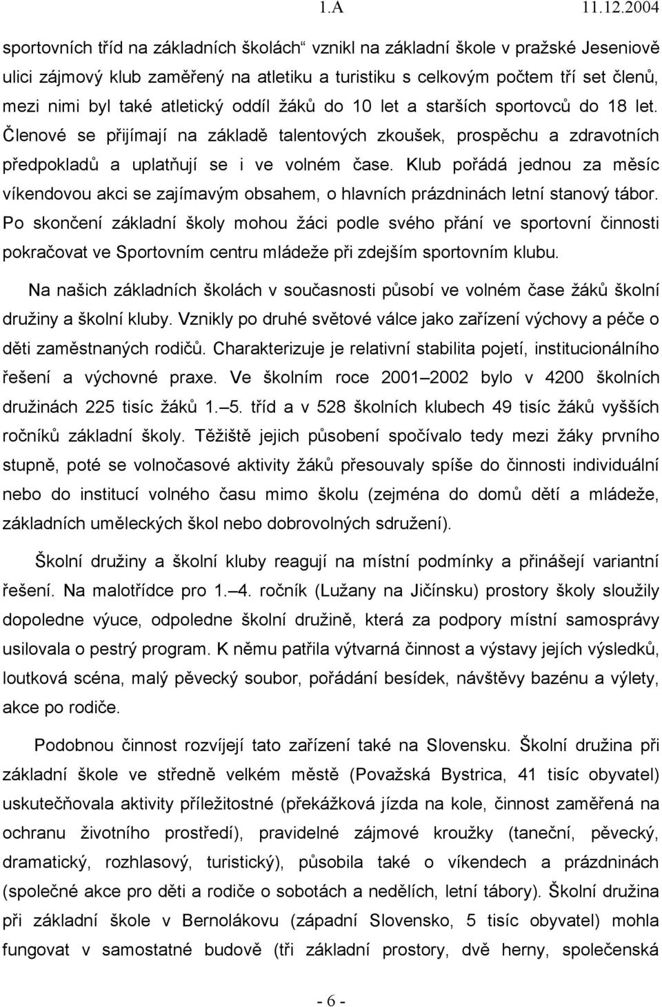 Klub pořádá jednou za měsíc víkendovou akci se zajímavým obsahem, o hlavních prázdninách letní stanový tábor.