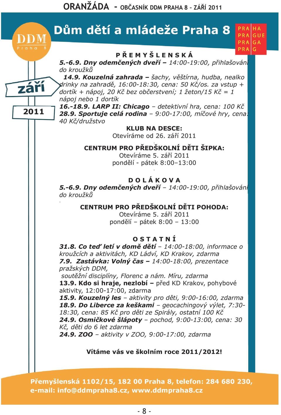 záøí 2011. CENTRUM PRO PØEDŠKOLNÍ DÌTI ŠIPKA: Otevíráme 5. záøí 2011 pondìlí - pátek 8:00 13:00. D O L Á K O V A 5.-6.9. Dny odemèených dveøí 14:00-19:00, pøihlašování do kroužkù.