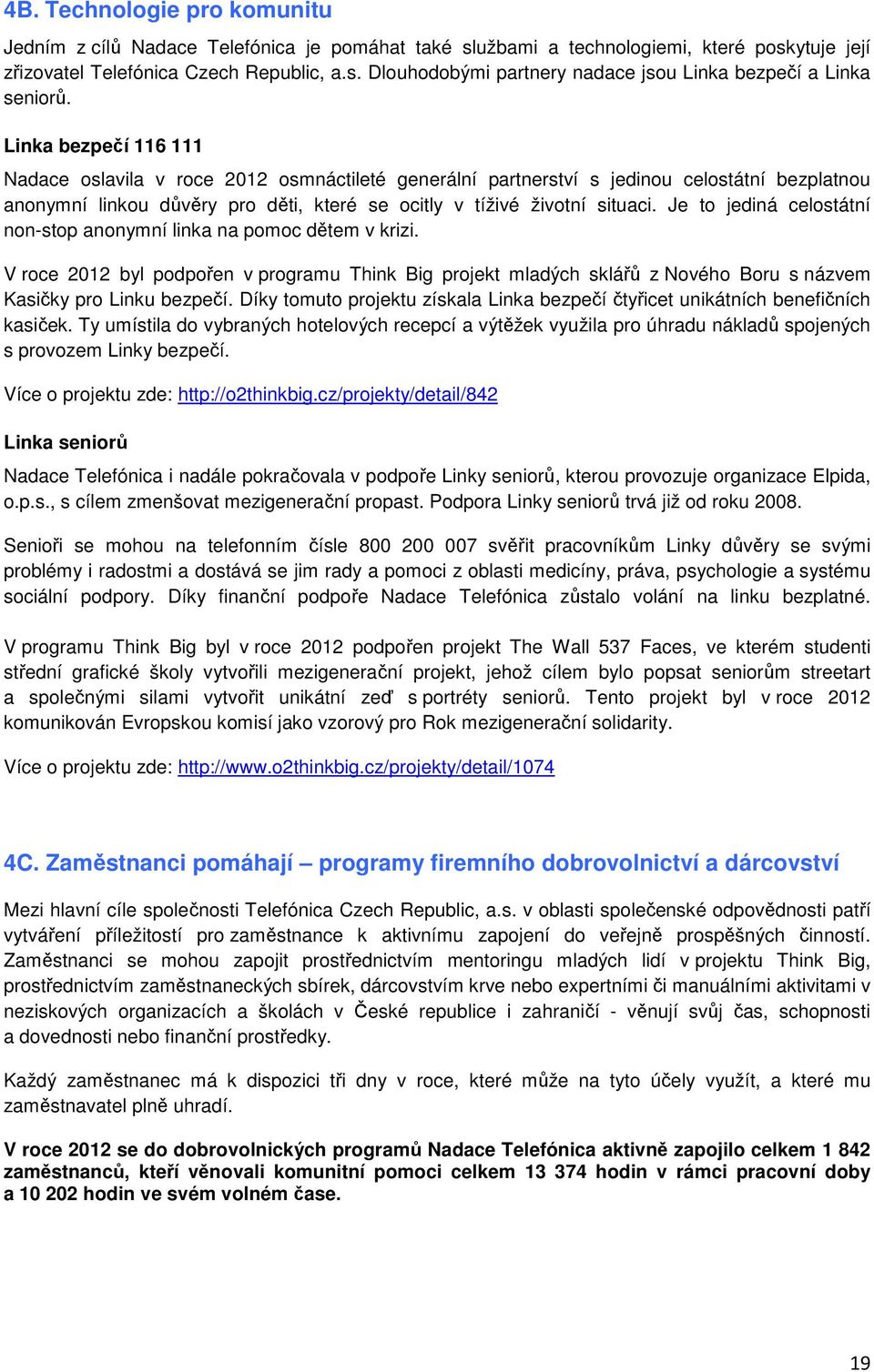 Je to jediná celostátní non-stop anonymní linka na pomoc dětem v krizi. V roce 2012 byl podpořen v programu Think Big projekt mladých sklářů z Nového Boru s názvem Kasičky pro Linku bezpečí.