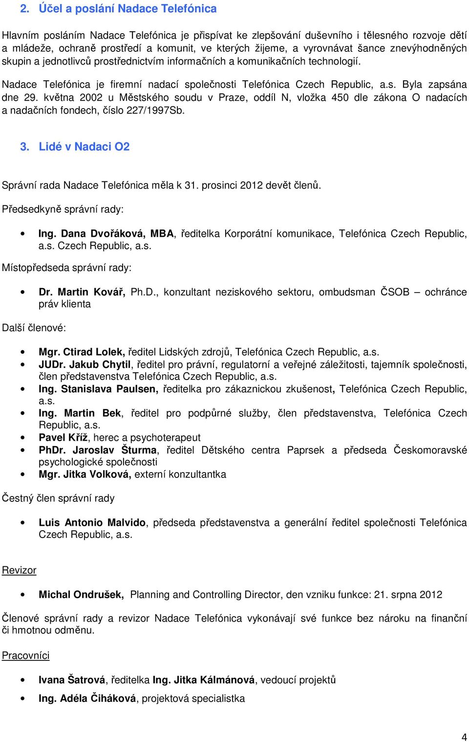 května 2002 u Městského soudu v Praze, oddíl N, vložka 450 dle zákona O nadacích a nadačních fondech, číslo 227/1997Sb. 3. Lidé v Nadaci O2 Správní rada Nadace Telefónica měla k 31.