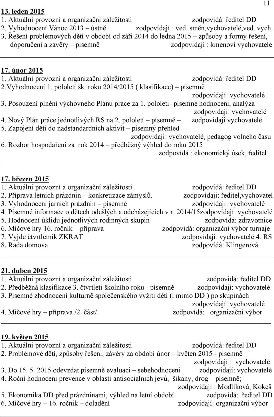 Aktuální provozní a organizační záležitosti zodpovídá: ředitel DD 2.Vyhodnocení 1. pololetí šk. roku 2014/2015 ( klasifikace) písemně zodpovídají: vychovatelé 3.