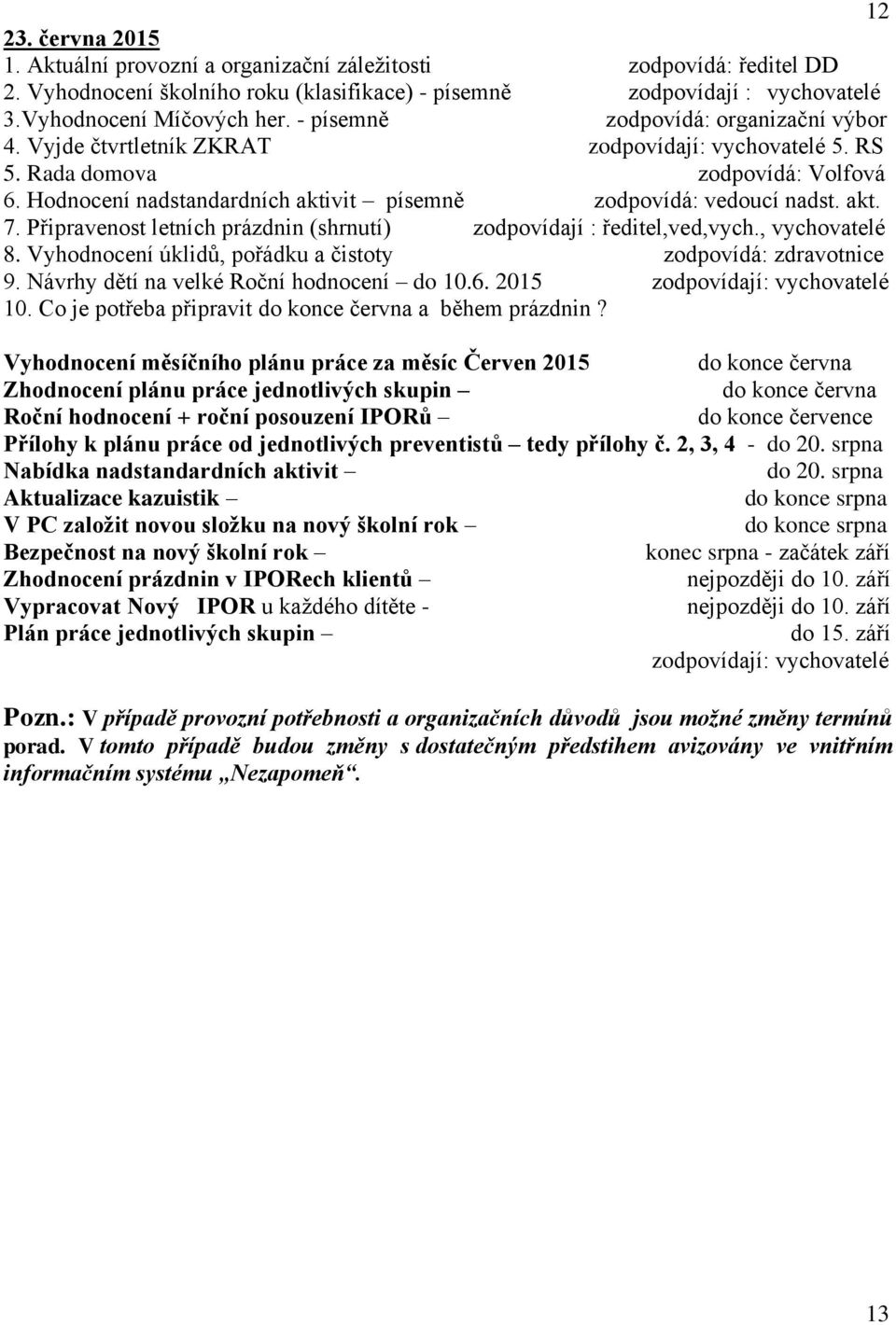 Hodnocení nadstandardních aktivit písemně zodpovídá: vedoucí nadst. akt. 7. Připravenost letních prázdnin (shrnutí) zodpovídají : ředitel,ved,vych., vychovatelé 8.