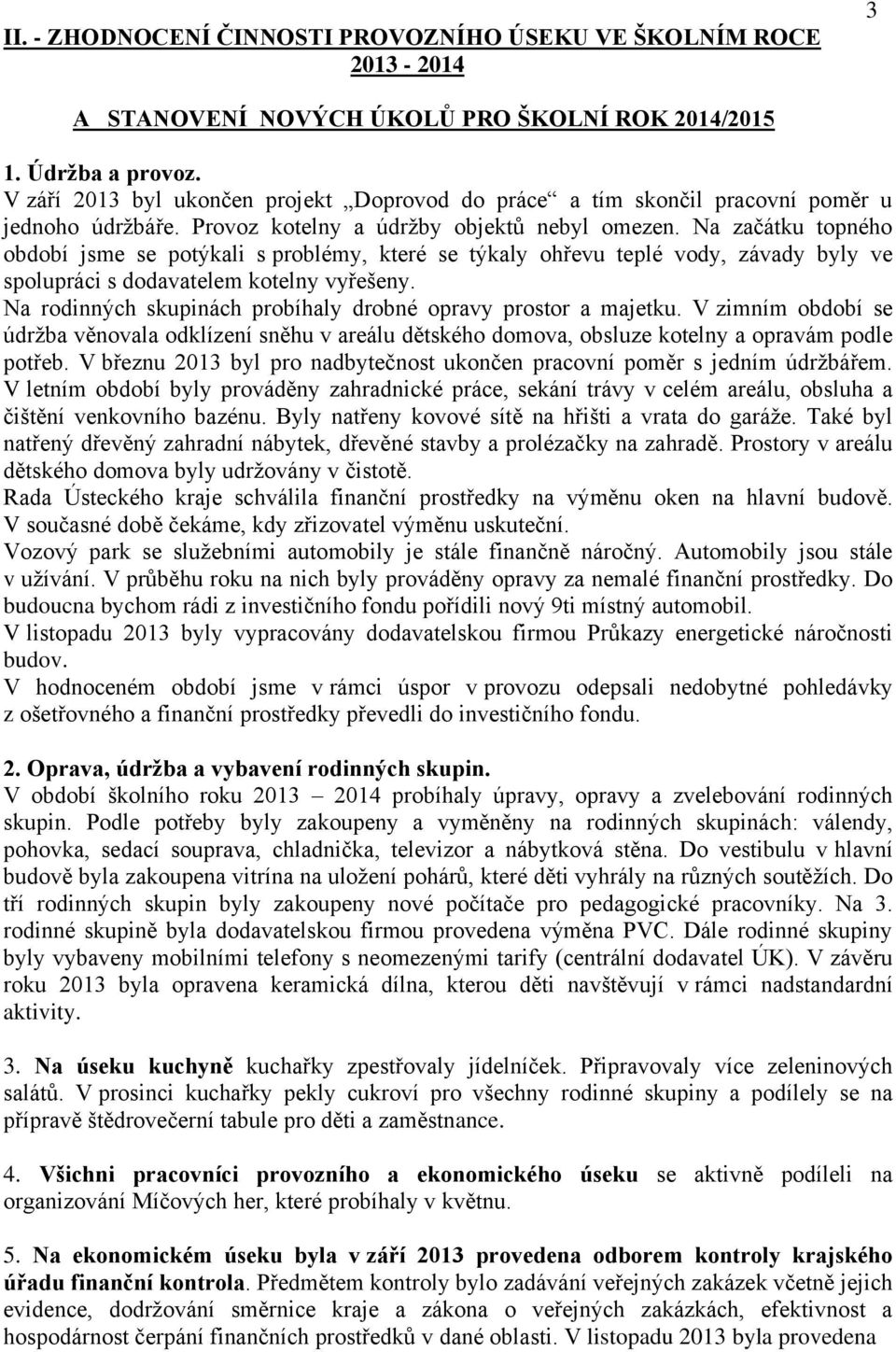 Na začátku topného období jsme se potýkali s problémy, které se týkaly ohřevu teplé vody, závady byly ve spolupráci s dodavatelem kotelny vyřešeny.