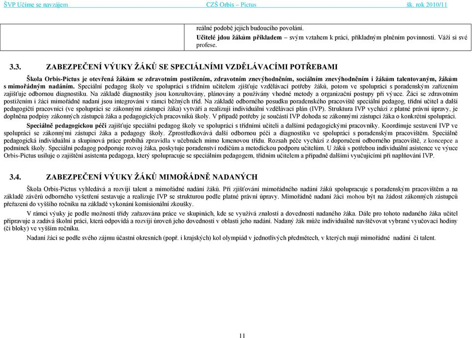 ţákům s mimořádným nadáním. Speciální pedagog školy ve spolupráci s třídním učitelem zjišťuje vzdělávací potřeby ţáků, potom ve spolupráci s poradenským zařízením zajišťuje odbornou diagnostiku.