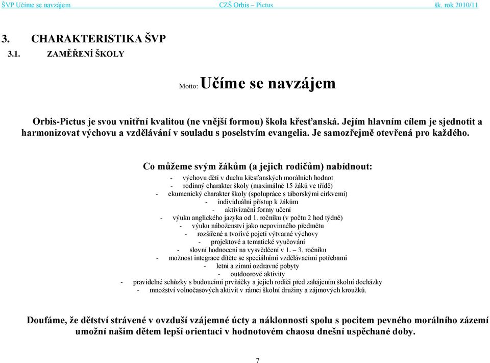 Co můţeme svým ţákům (a jejich rodičům) nabídnout: - výchovu dětí v duchu křesťanských morálních hodnot - rodinný charakter školy (maximálně 15 ţáků ve třídě) - ekumenický charakter školy (spolupráce