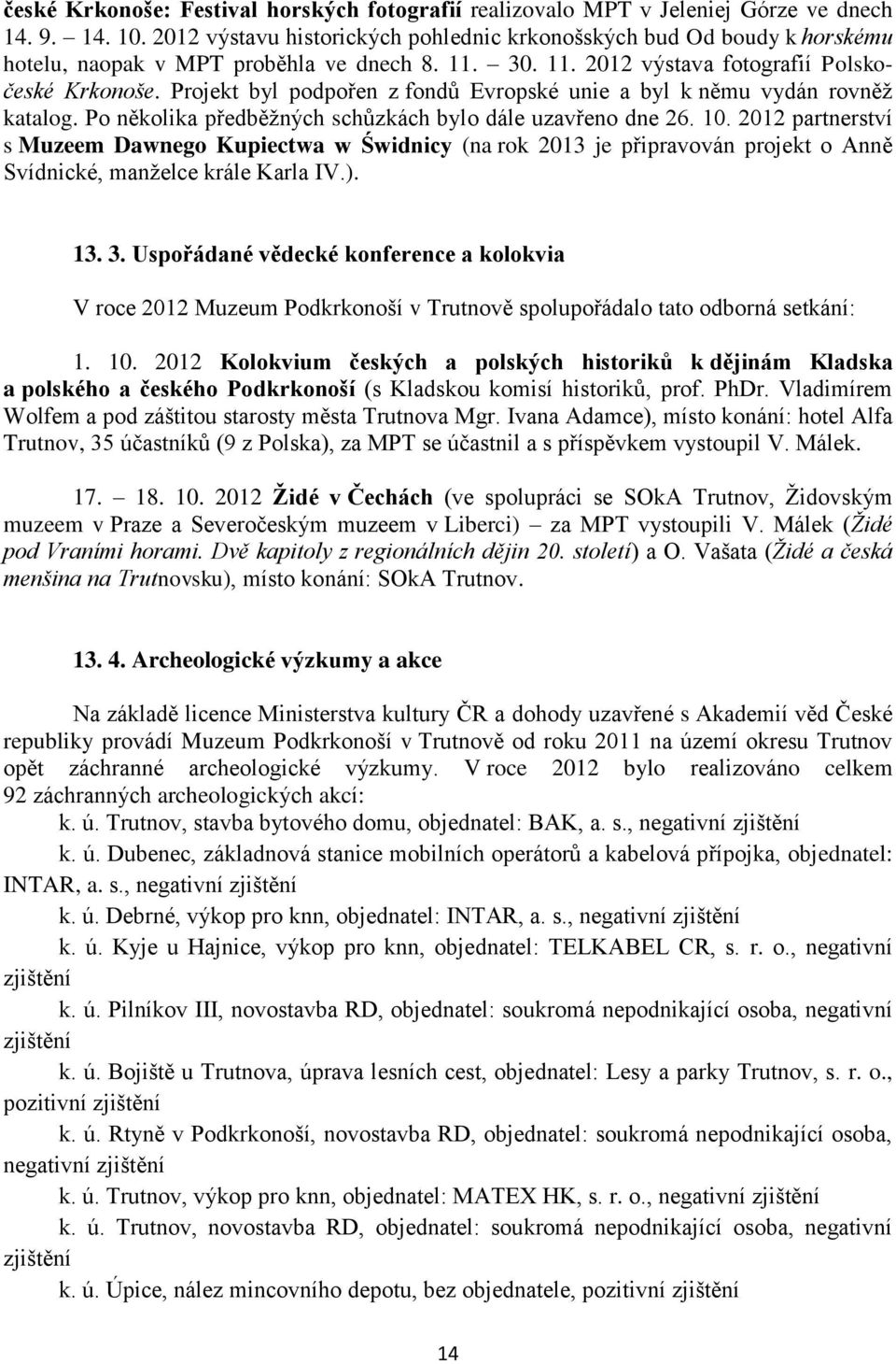 Projekt byl podpořen z fondů Evropské unie a byl k němu vydán rovněţ katalog. Po několika předběţných schůzkách bylo dále uzavřeno dne 26. 10.