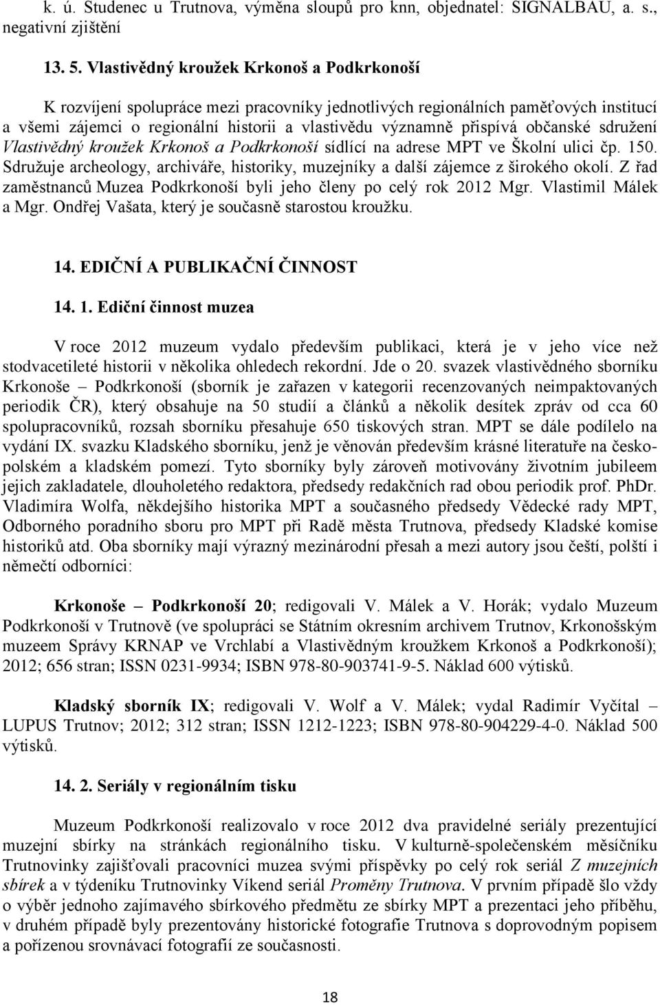 občanské sdruţení Vlastivědný krouţek Krkonoš a Podkrkonoší sídlící na adrese MPT ve Školní ulici čp. 150. Sdruţuje archeology, archiváře, historiky, muzejníky a další zájemce z širokého okolí.