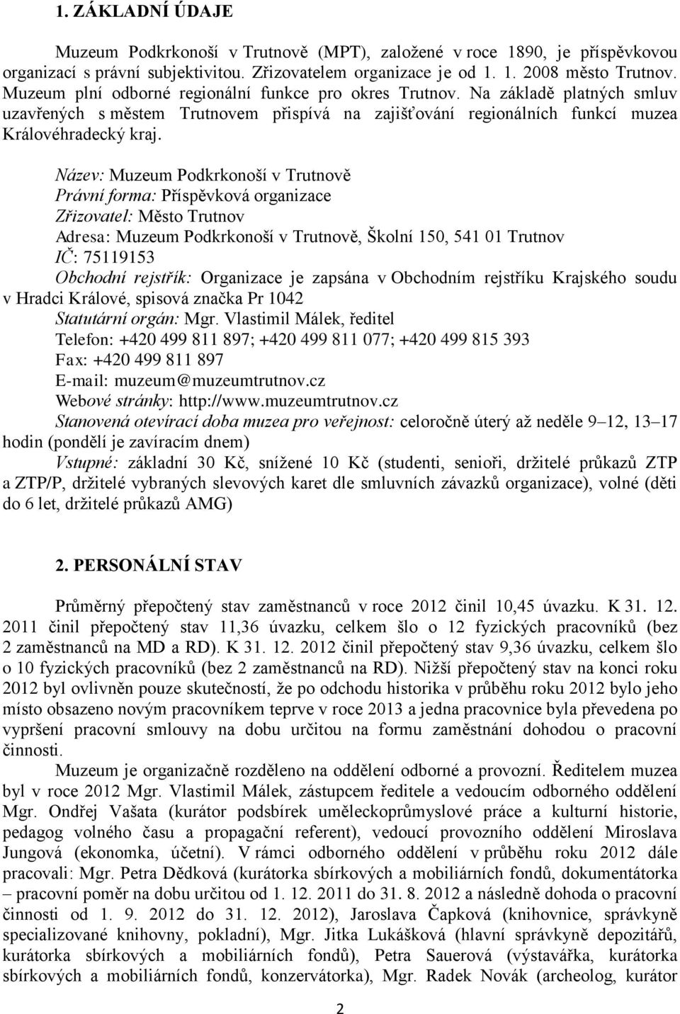 Název: Muzeum Podkrkonoší v Trutnově Právní forma: Příspěvková organizace Zřizovatel: Město Trutnov Adresa: Muzeum Podkrkonoší v Trutnově, Školní 150, 541 01 Trutnov IČ: 75119153 Obchodní rejstřík: