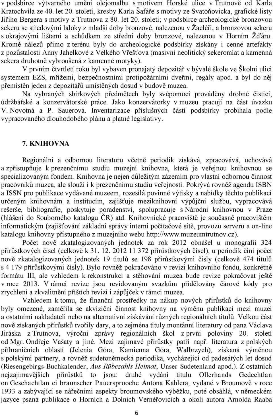 století; v podsbírce archeologické bronzovou sekeru se středovými laloky z mladší doby bronzové, nalezenou v Ţacléři, a bronzovou sekeru s okrajovými lištami a schůdkem ze střední doby bronzové,