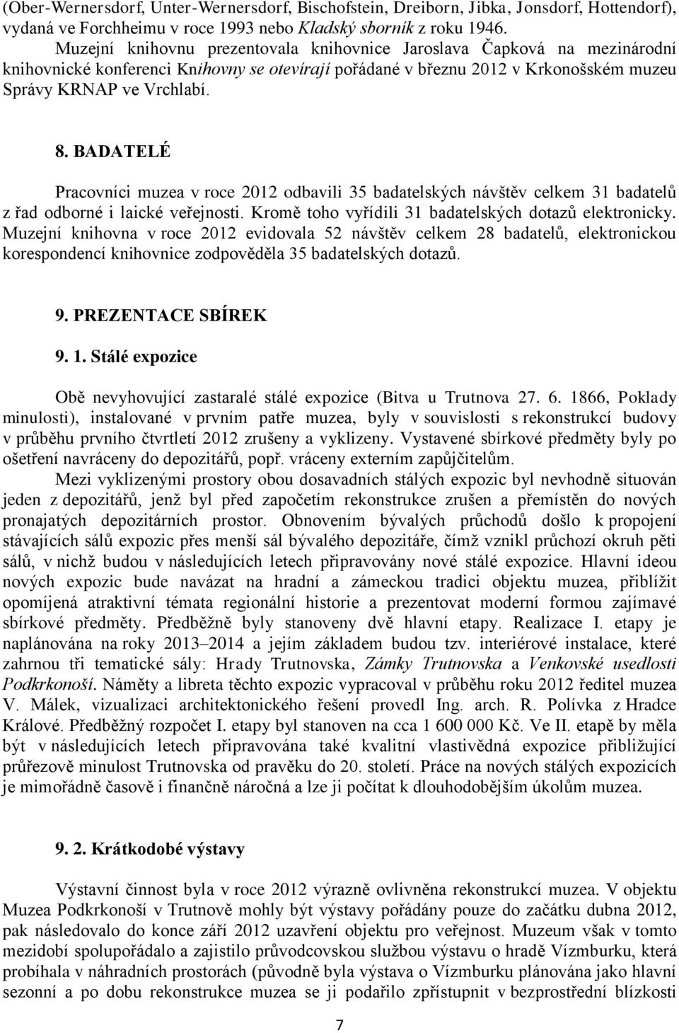 BADATELÉ Pracovníci muzea v roce 2012 odbavili 35 badatelských návštěv celkem 31 badatelů z řad odborné i laické veřejnosti. Kromě toho vyřídili 31 badatelských dotazů elektronicky.