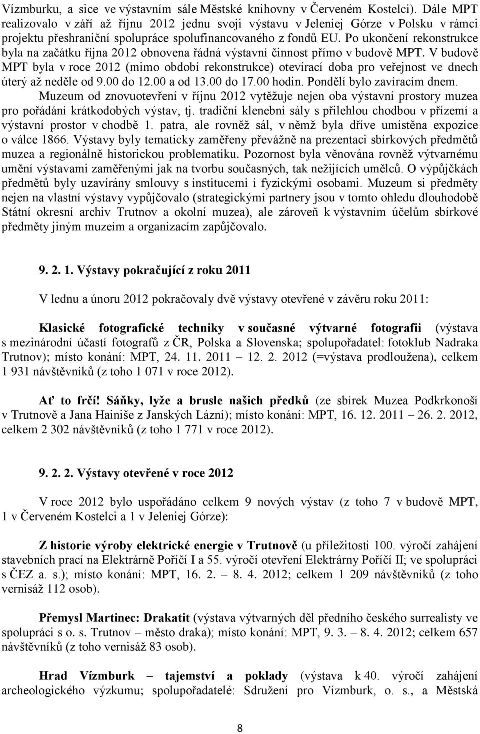 Po ukončení rekonstrukce byla na začátku října 2012 obnovena řádná výstavní činnost přímo v budově MPT.