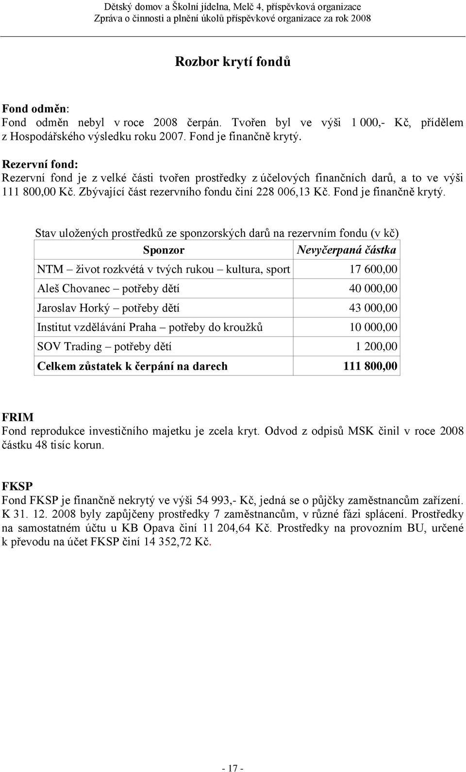 Stav uloţených prostředků ze sponzorských darů na rezervním fondu (v kč) Sponzor Nevyčerpaná částka NTM ţivot rozkvétá v tvých rukou kultura, sport 17 600,00 Aleš Chovanec potřeby dětí 40 000,00