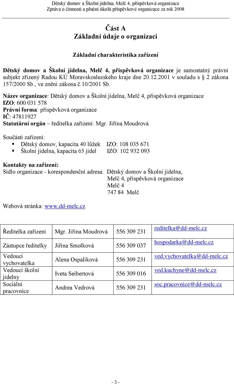 Název organizace: Dětský domov a Školní jídelna, Melč 4, příspěvková organizace IZO: 600 031 578 Právní forma: příspěvková organizace IČ: 47811927 Statutární orgán ředitelka zařízení: Mgr.