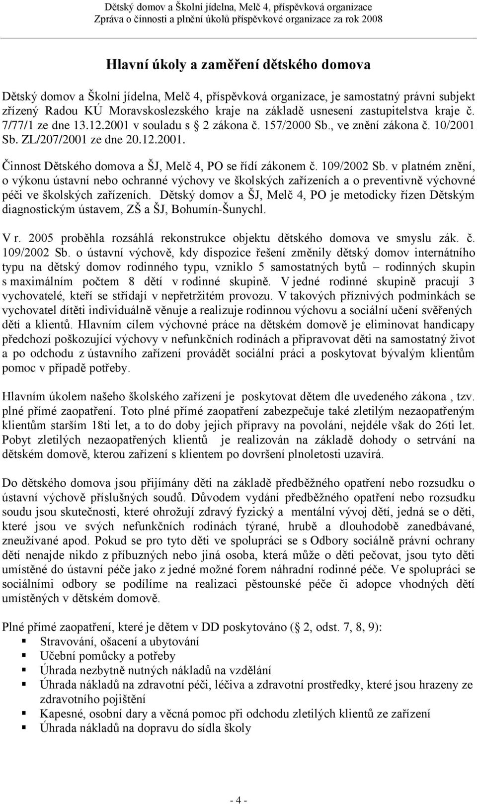 109/2002 Sb. v platném znění, o výkonu ústavní nebo ochranné výchovy ve školských zařízeních a o preventivně výchovné péči ve školských zařízeních.