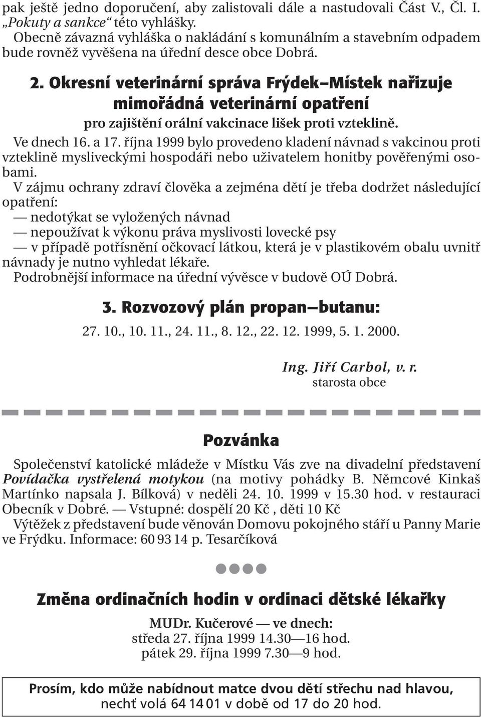 Okresní veterinární správa Fr dek Místek nafiizuje mimofiádná veterinární opatfiení pro zajištění orální vakcinace lišek proti vzteklině. Ve dnech 16. a 17.