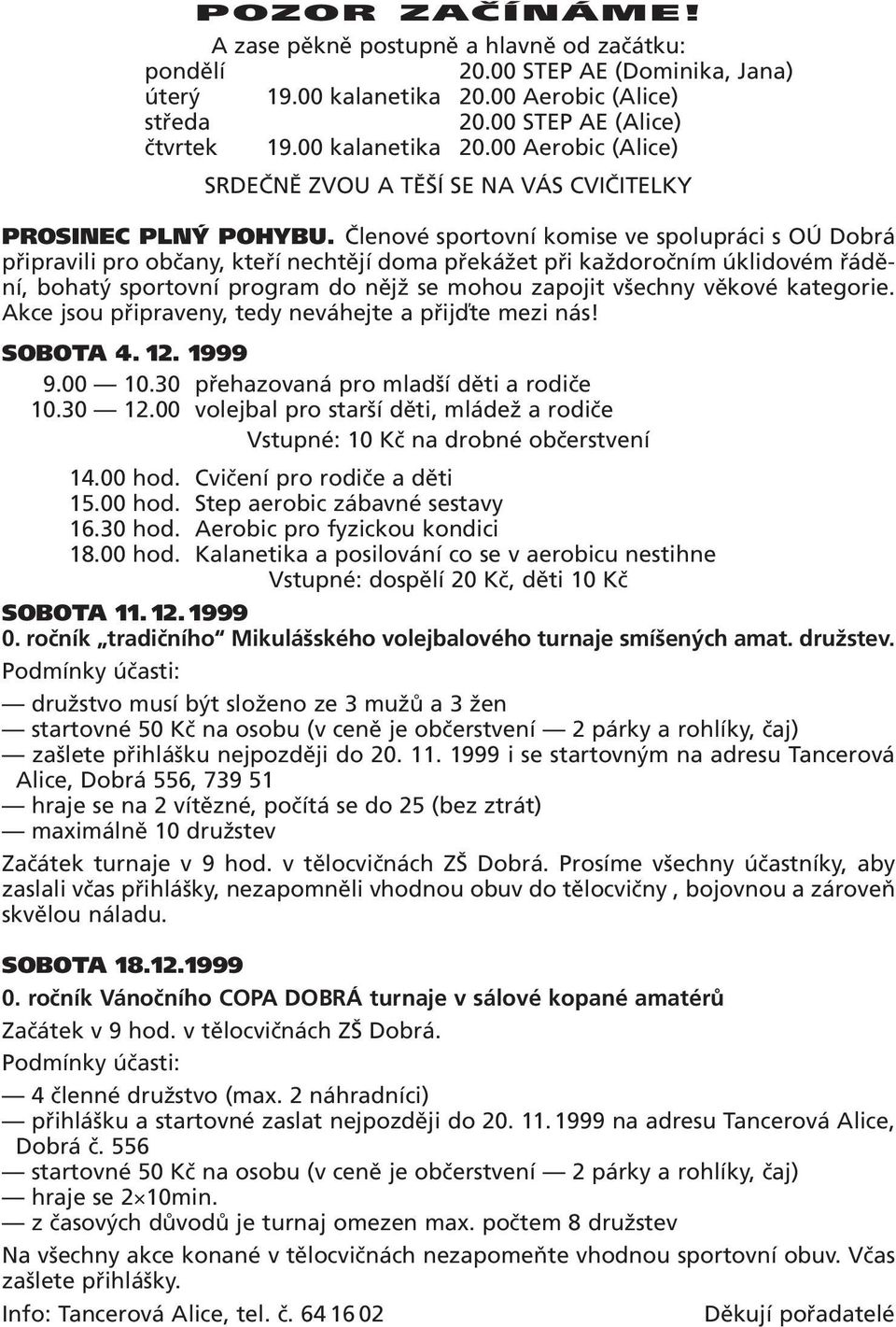 Členové sportovní komise ve spolupráci s OÚ Dobrá připravili pro občany, kteří nechtějí doma překážet při každoročním úklidovém řádění, bohatý sportovní program do nějž se mohou zapojit všechny