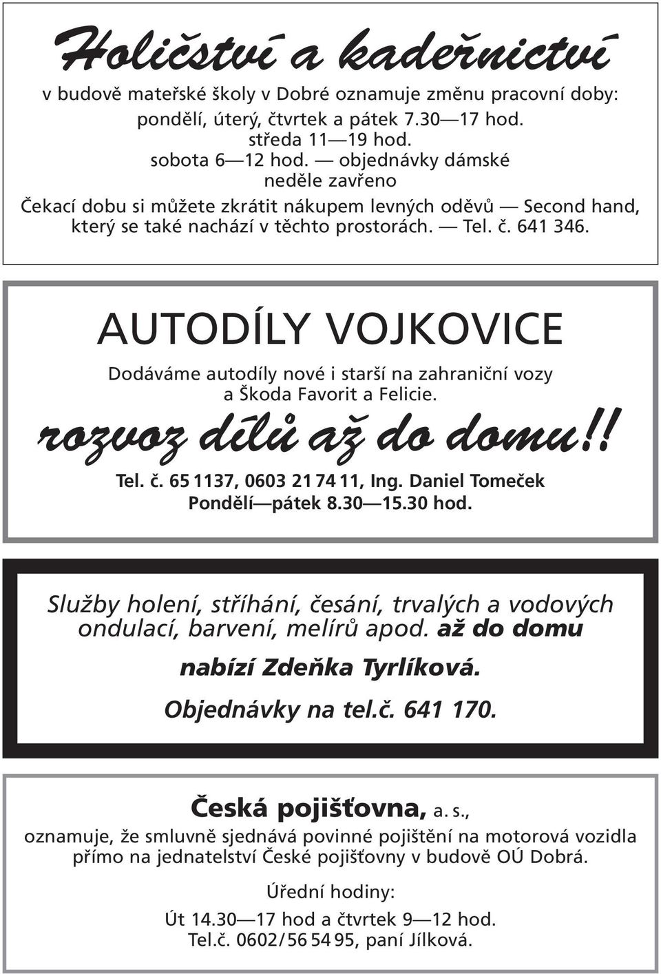 AUTODÍLY VOJKOVICE Dodáváme autodíly nové i starší na zahraniční vozy a Škoda Favorit a Felicie. rozvoz dílû aï do domu!! Tel. č. 65 1137, 0603 21 74 11, Ing. Daniel Tomeček Pondělí pátek 8.30 15.