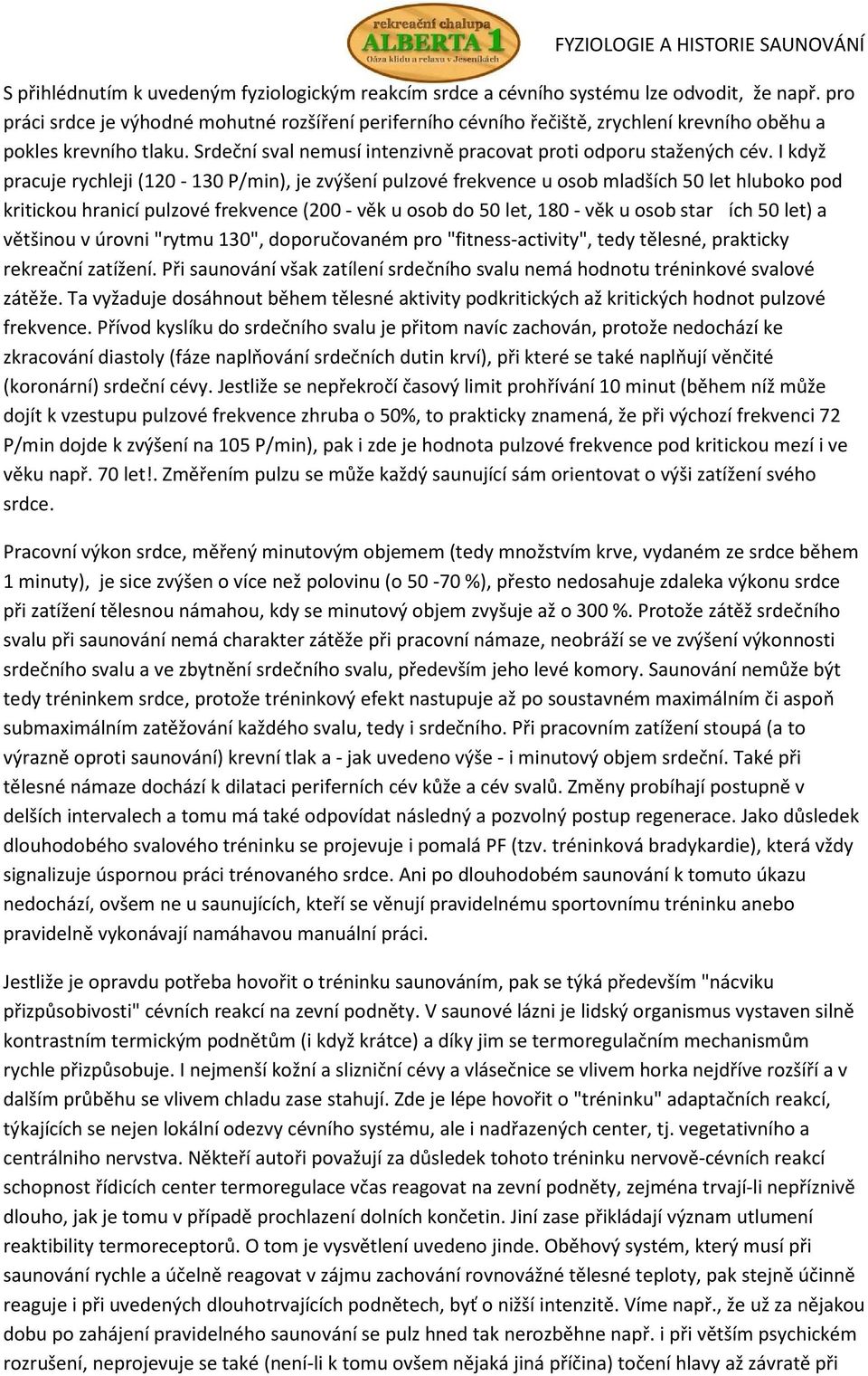 I když pracuje rychleji (120-130 P/min), je zvýšení pulzové frekvence u osob mladších 50 let hluboko pod kritickou hranicí pulzové frekvence (200 - věk u osob do 50 let, 180 - věk u osob starích 50