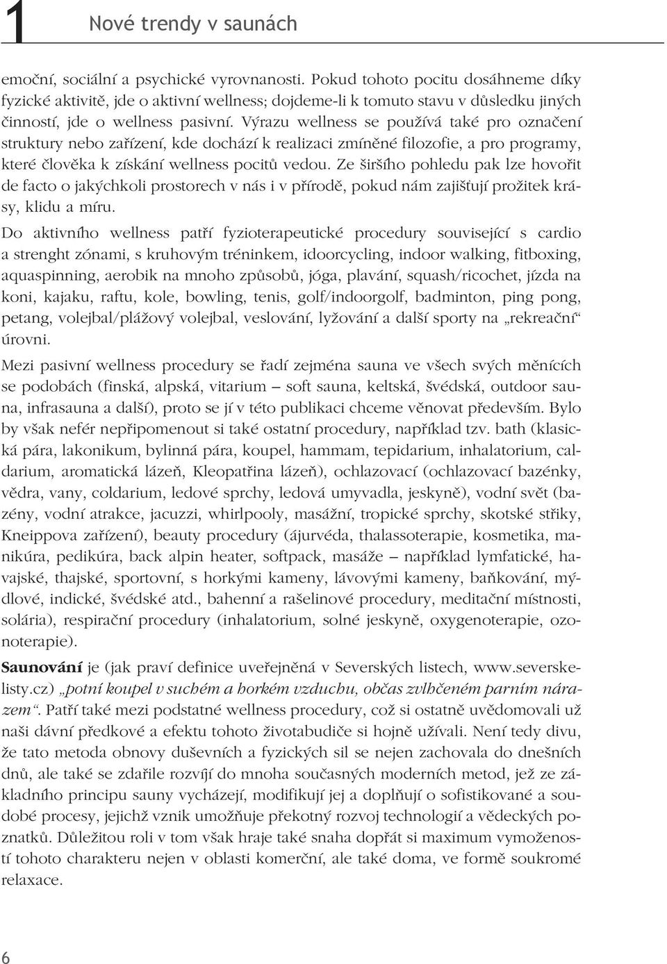 Výrazu wellness se používá také pro označení struktury nebo zařízení, kde dochází k realizaci zmíněné filozofie, a pro programy, které člověka k získání wellness pocitů vedou.