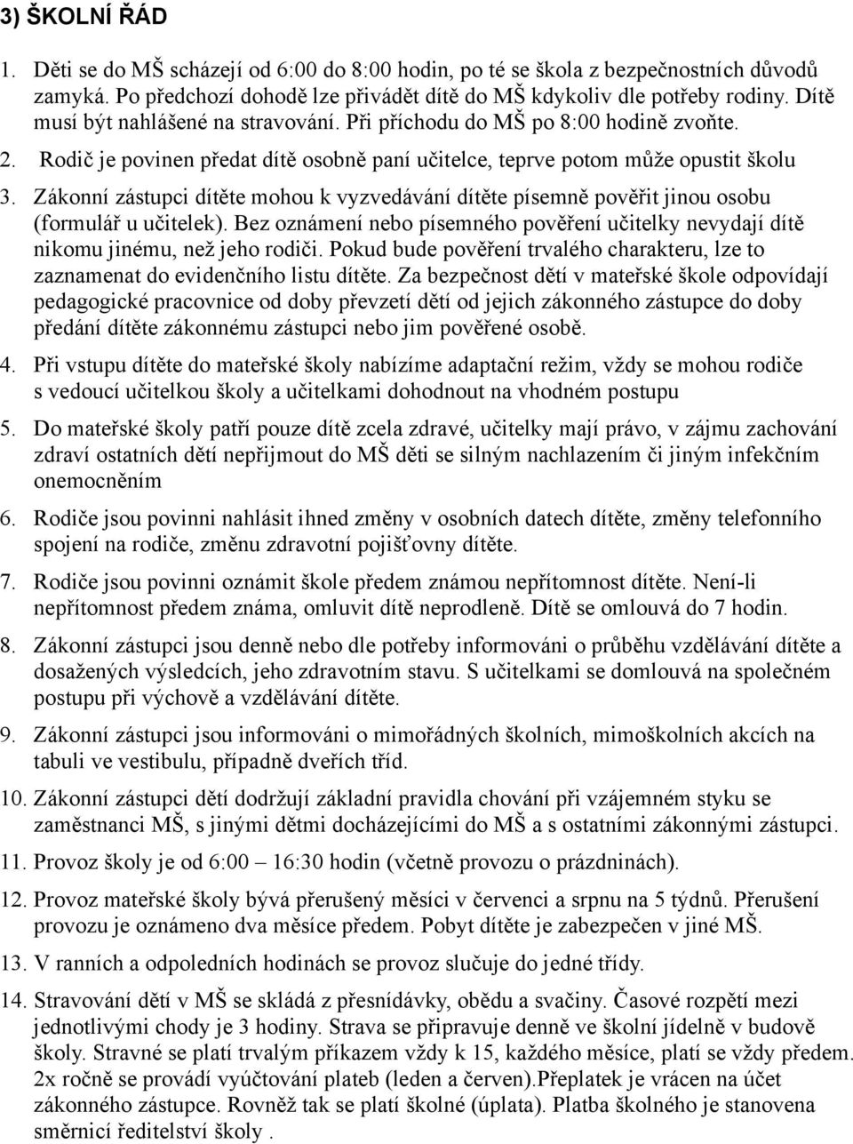 Zákonní zástupci dítěte mohou k vyzvedávání dítěte písemně pověřit jinou osobu (formulář u učitelek). Bez oznámení nebo písemného pověření učitelky nevydají dítě nikomu jinému, než jeho rodiči.