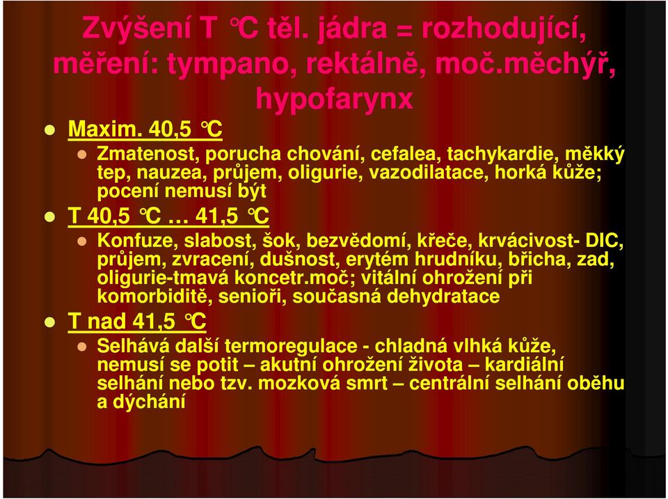 Konfuze, slabost, šok, bezvědomí, křeče, krvácivost- DIC, průjem, zvracení, dušnost, erytém hrudníku, břicha, zad, oligurie-tmavá koncetr.