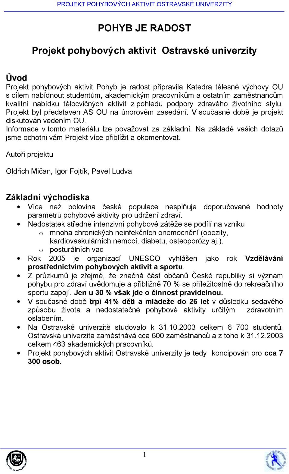 V současné době je projekt diskutován vedením OU. Informace v tomto materiálu lze považovat za základní. Na základě vašich dotazů jsme ochotni vám Projekt více přiblížit a okomentovat.