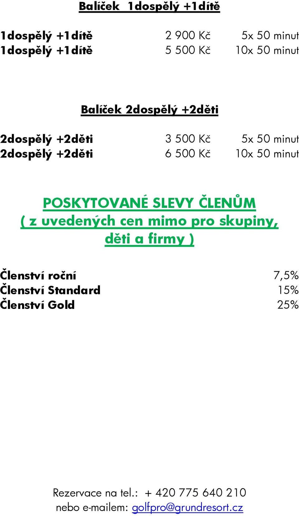 POSKYTOVANÉ SLEVY ČLENŮM ( z uvedených cen mimo pro skupiny, děti a firmy ) Členství roční 7,5%