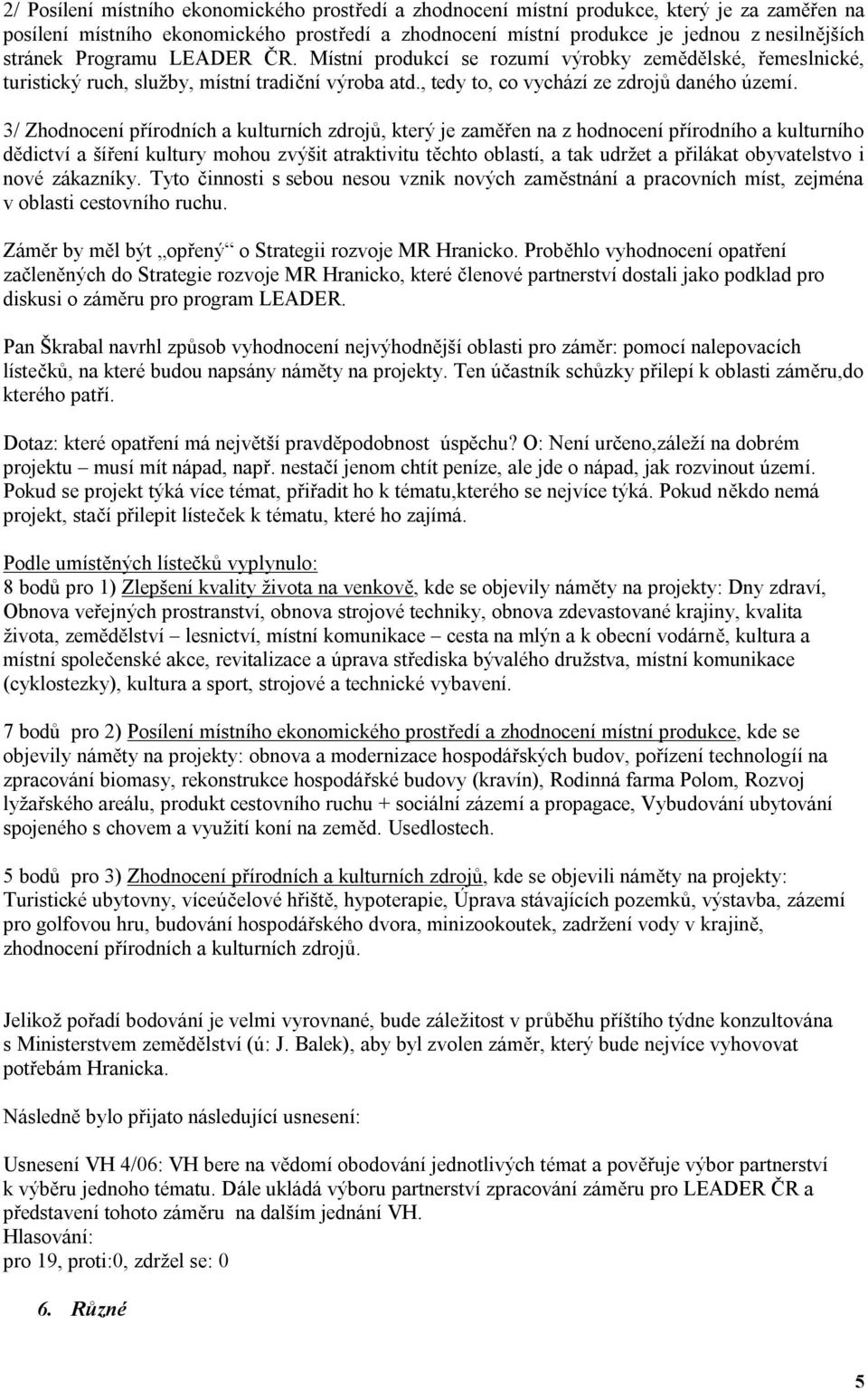 3/ Zhodnocení přírodních a kulturních zdrojů, který je zaměřen na z hodnocení přírodního a kulturního dědictví a šíření kultury mohou zvýšit atraktivitu těchto oblastí, a tak udržet a přilákat