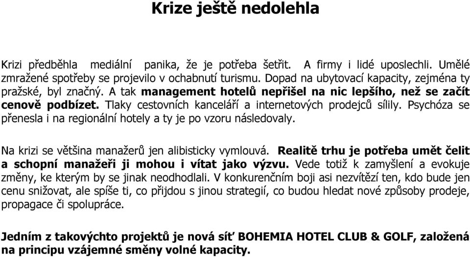 Psychóza se přenesla i na regionální hotely a ty je po vzoru následovaly. Na krizi se většina manažerů jen alibisticky vymlouvá.