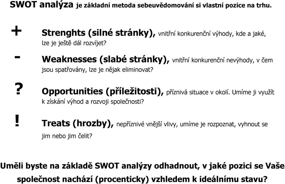 - Weaknesses (slabé stránky), vnitřní konkurenční nevýhody, v čem jsou spatřovány, lze je nějak eliminovat?