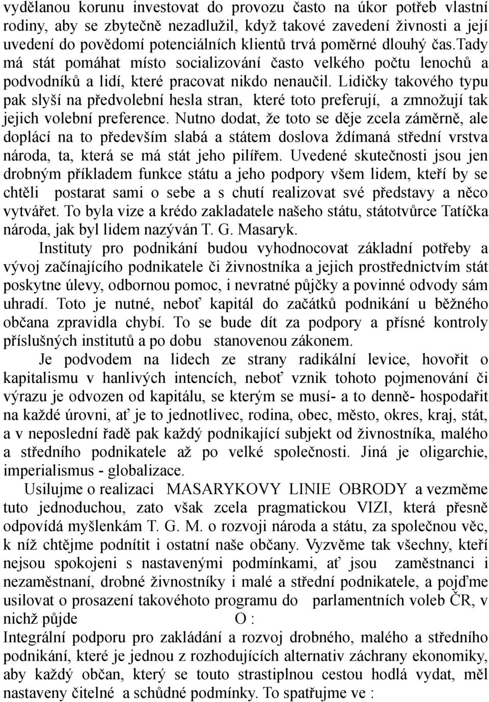 Lidičky takového typu pak slyší na předvolební hesla stran, které toto preferují, a zmnožují tak jejich volební preference.