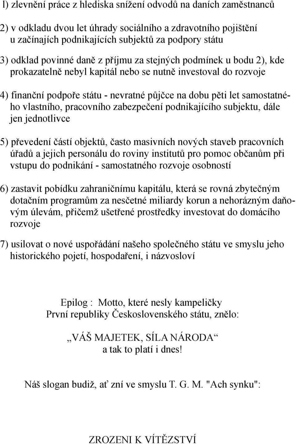 vlastního, pracovního zabezpečení podnikajícího subjektu, dále jen jednotlivce 5) převedení částí objektů, často masivních nových staveb pracovních úřadů a jejich personálu do roviny institutů pro